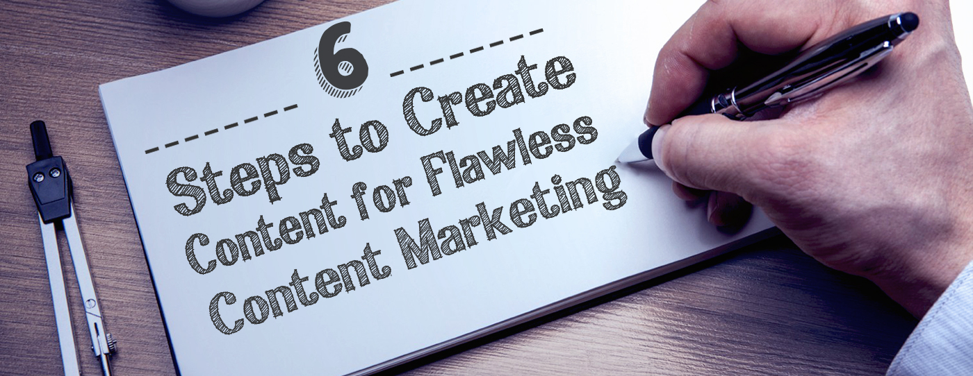 6 Steps to Create Content for Flawless Content Marketing